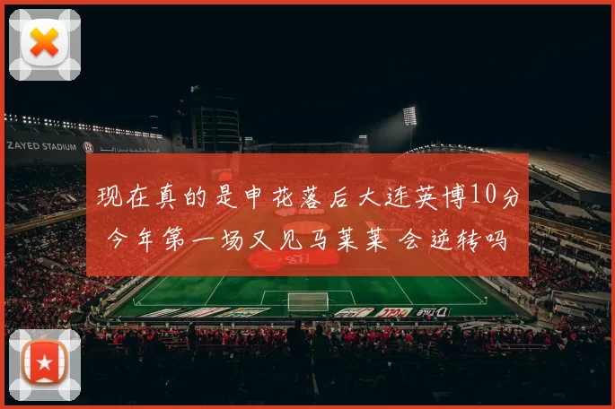 现在真的是申花落后大连英博10分 今年第一场又见马莱莱 会逆转吗