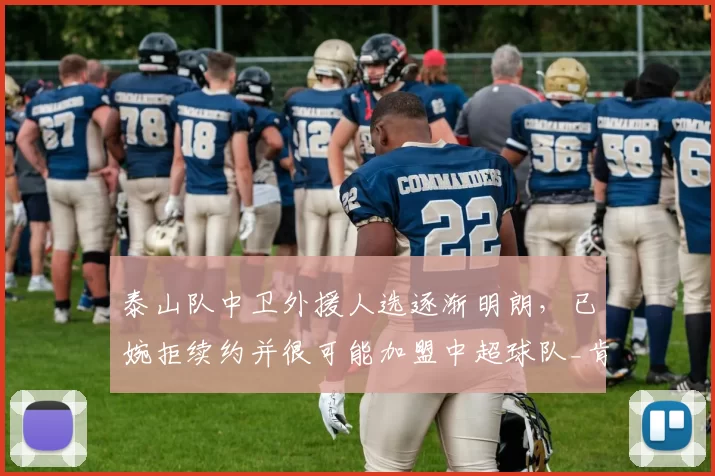 泰山队中卫外援人选逐渐明朗，已婉拒续约并很可能加盟中超球队_肯尼迪·博阿滕_球员_管理层