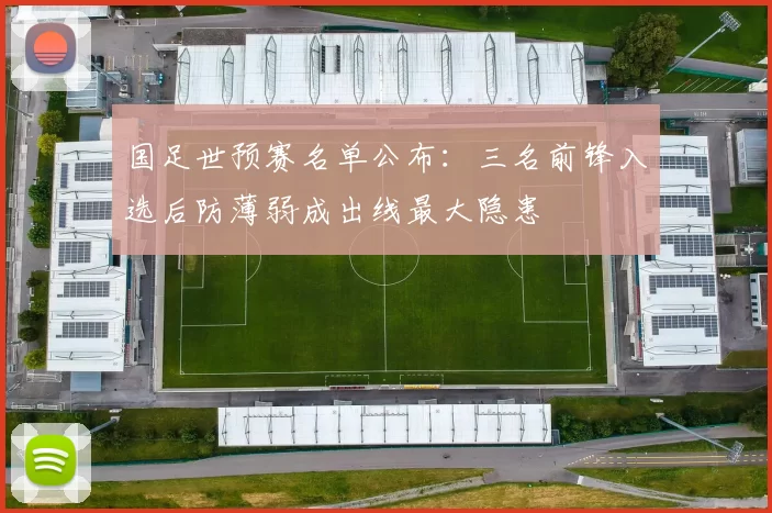 国足世预赛名单公布:三名前锋入选后防薄弱成出线最大隐患